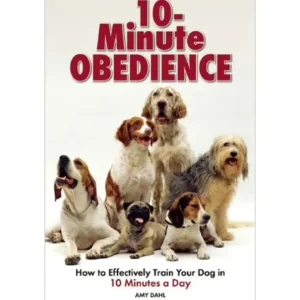 10 Minute Obedience: How to Effectively Train Your Dog in 10 Minutes a - Pet Home | The Perfect Pet Supplies Shopping Experience